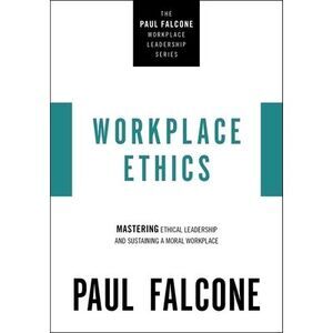 Workplace Ethics: Mastering Ethical Leadership and Sustaining a Moral Workplace